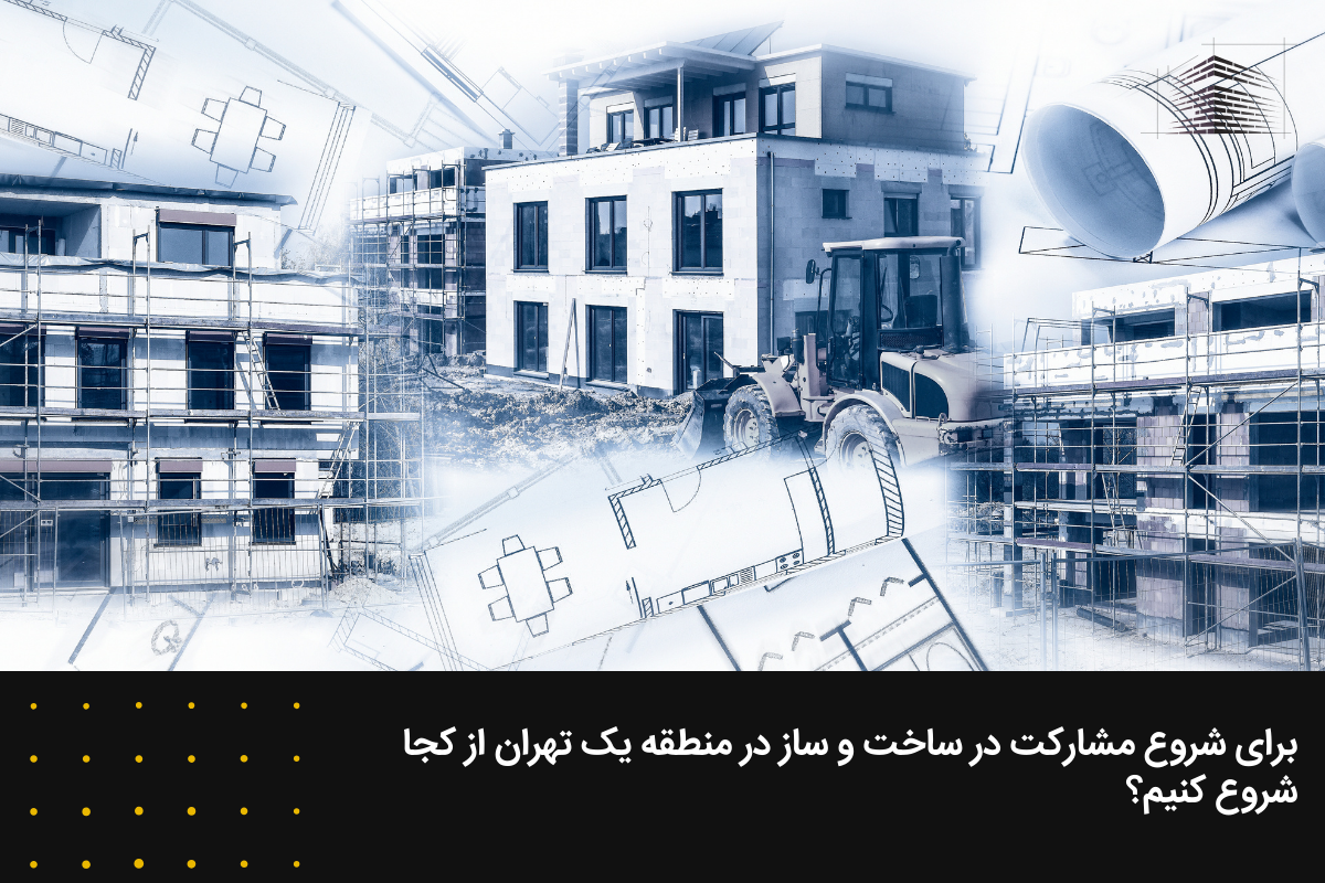 برای شروع مشارکت در ساخت و ساز در منطقه یک تهران از کجا شروع کنیم؟